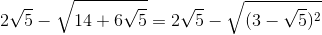 2\sqrt{5}-\sqrt{14+6\sqrt{5}}=2\sqrt{5}-\sqrt{(3-\sqrt{5})^{2}}