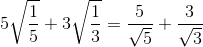 5\sqrt{\frac{1}{5}}+3\sqrt{\frac{1}{3}}=\frac{5}{\sqrt{5}}+\frac{3}{\sqrt{3}}