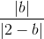 \frac{|b|}{|2-b|}