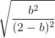 \sqrt{\frac{b^{2}}{(2-b)^{2}}}