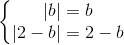 \left\{\begin{matrix} |b|=b\\ |2-b|=2-b \end{matrix}\right.