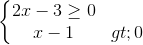 \left\{\begin{matrix} 2x-3\geq 0\\ x-1> 0 \end{matrix}\right.