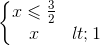 \left\{\begin{matrix} x\leqslant \frac{3}{2}\\ x< 1 \end{matrix}\right.