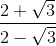 \frac{2+\sqrt{3}}{2-\sqrt{3}}