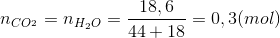 n_{CO^{_{2}}}= n_{H_{2}O}=\frac{18,6}{44+18}=0,3 (mol)