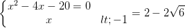 \dpi{100} \left\{\begin{matrix} x^{2}-4x-20=0 & \\ & x< -1\end{matrix}\right.\Leftrightarrow x=2-2\sqrt{6}