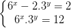 \dpi{100} \left\{\begin{matrix} 6^{x}-2.3^{y}=2 & \\ 6^{x}.3^{y}=12& \end{matrix}\right.