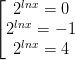 \dpi{100} \left [ \begin{matrix} 2^{lnx}=0 & \\ 2^{lnx}=-1& \\ 2^{lnx}=4& \end{matrix}