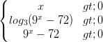 \dpi{100} \left\{\begin{matrix} x>0 & \\ log_{3}(9^{x}-72)>0 & \\ 9^{x}-72>0 & \end{matrix}\right.