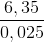 \frac{6,35}{0,025}