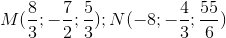 M(\frac{8}{3};-\frac{7}{2};\frac{5}{3}); N(-8; -\frac{4}{3};\frac{55}{6})