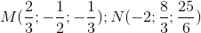 M(\frac{2}{3};-\frac{1}{2};-\frac{1}{3});N(-2;\frac{8}{3};\frac{25}{6})