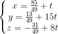 \left\{\begin{matrix} x=\frac{85}{49}+t\\ y=\frac{13}{49}+15t\\ z=-\frac{31}{49}+8t \end{matrix}\right.