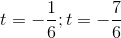 t=-\frac{1}{6}; t=-\frac{7}{6}