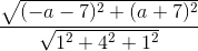 \frac{\sqrt{(-a-7)^{2}+(a+7)^{2}}}{\sqrt{1^{2}+4^{2}+1^{2}}}