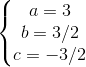 \left\{\begin{matrix} a=3\\ b=3/2\\ c=-3/2 \end{matrix}\right.