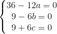 \left\{\begin{matrix} 36-12a=0\\ 9-6b=0\\ 9+6c=0 \end{matrix}\right.