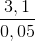 \frac{3,1}{0,05}