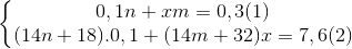 \left\{\begin{matrix} 0,1n+xm=0,3 &(1) \\ (14n+18).0,1+(14m+32)x=7,6& (2) \end{matrix}\right.