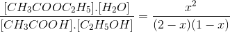 \frac{[CH_{3}COOC_{2}H_{5}].[H_{2}O]}{[CH_{3}COOH].[C_{2}H_{5}OH]}=\frac{x^{2}}{(2-x)(1-x)}