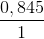 \frac{0,845}{1}