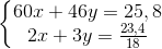 \left\{\begin{matrix} 60x+46y=25,8\\ 2x+3y=\frac{23,4}{18} \end{matrix}\right.