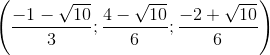 \left( {\frace_ - 1 - \sqrt {10} {3};\frace_ 4 - \sqrt {10} {6};\frace_ - 2 + \sqrt {10} {6}} \right)