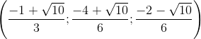 \left( {\frace_ - 1 + \sqrt {10} {3};\frace_ - 4 + \sqrt {10} {6};\frace_ - 2 - \sqrt {10} {6}} \right)