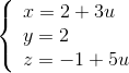 \left\{ \begin{array}{l} x = 2 + 3u\\ y = 2\\ z = - 1 + 5u \end{array} \right.