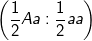 \fn_cm \small \left ( \frac{1}{2}Aa :\frac{1}{2}aa \right )