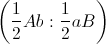 \left ( \frac{1}{2}Ab:\frac{1}{2}aB \right )