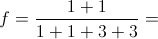 f = \frac{1 + 1}{1 + 1 + 3 + 3} =