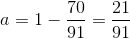 a = 1 -\frac{70}{91}= \frac{21}{91}