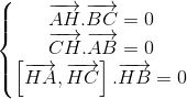 \left \{ \begin{matrix} \overrightarrow{AH}.\overrightarrow{BC}=0\\\overrightarrow{CH}.\overrightarrow{AB} =0 \\ \left [ \overrightarrow{HA} ,\overrightarrow{HC}\right ].\overrightarrow{HB}=0 \end{matrix}