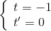 \left\{ \begin{array}{l} t = - 1\\ t' = 0 \end{array} \right.