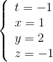 \left\{ \begin{array}{l} t = - 1\\ x = 1\\ y = 2\\ z = - 1 \end{array} \right.