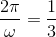 \frac{2\pi }{\omega }=\frac{1}{3}