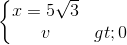 \left\{\begin{matrix} x=5\sqrt{3}\\ v> 0 \end{matrix}\right.