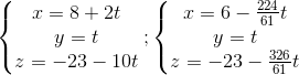 \left\{\begin{matrix} x=8+2t\\ y=t\\ z=-23-10t \end{matrix}\right. ;\left\{\begin{matrix} x=6-\frac{224}{61}t\\ y=t\\ z=-23-\frac{326}{61}t \end{matrix}\right.