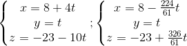 \left\{\begin{matrix} x=8+4t\\ y=t\\ z=-23-10t \end{matrix}\right. ;\left\{\begin{matrix} x=8-\frac{224}{61}t\\ y=t\\ z=-23+\frac{326}{61}t \end{matrix}\right.