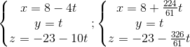 \left\{\begin{matrix} x=8-4t\\ y=t\\ z=-23-10t \end{matrix}\right. ;\left\{\begin{matrix} x=8+\frac{224}{61}t\\ y=t\\ z=-23-\frac{326}{61}t \end{matrix}\right.