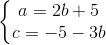 \left \{ \begin{matrix} a=2b+5\\ c=-5-3b \end{matrix}