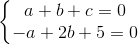 \left \{ \begin{matrix} a+b+c =0\\ -a+2b+5 = 0 \end{matrix}