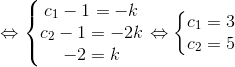 \Leftrightarrow \left\{\begin{matrix} c_{1}-1=-k\\ c_{2}-1=-2k\\ -2=k \end{matrix}\right.\Leftrightarrow \left\{\begin{matrix} c_{1}=3\\ c_{2}=5 \end{matrix}\right.