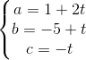 \left\{\begin{matrix} a=1+2t & & \\ b=-5+t & & \\ c=-t & & \end{matrix}\right.