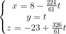 \left\{\begin{matrix} x=8-\frac{224}{61}t\\ y=t\\ z=-23 +\frac{326}{61}t \end{matrix}\right.