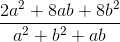 \frac{2a^2 + 8ab + 8b^2}{a^2 + b^2 + ab}