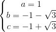 \left \{ \begin{matrix} a=1\\ b=-1-\sqrt{3} \\ c=-1+\sqrt{3} \end{matrix}