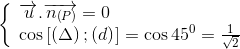 \left\{ \begin{array}{l} \overrightarrow {\,u\,} .\overrightarrow {\,{n_{\left( P \right)}}} = 0\\ \cos \left[ {\left( \Delta \right);\left( d \right)} \right] = \cos {45^0} = \frac{1}e_\sqrt 2  \end{array} \right.