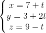 \left \{ \begin{matrix} x=7+t\\ y=3+2t \\ z=9-t \end{matrix}